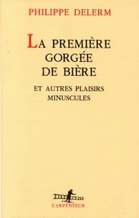 LA Premiere Gorgee De Biere Et Autres Plaisirs Minuscules (L'arpenteur)